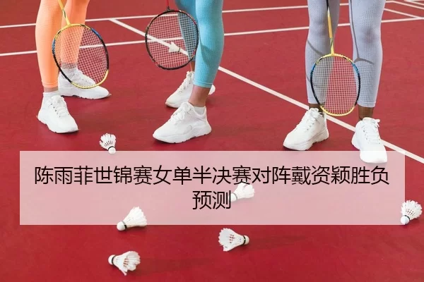 chen-yu-fei-shi-jin-sai-nv-dan-ban-jue-sai-dui-zhen-dai-zi-ying-sheng-fu-yu-ce-2-346.jpg